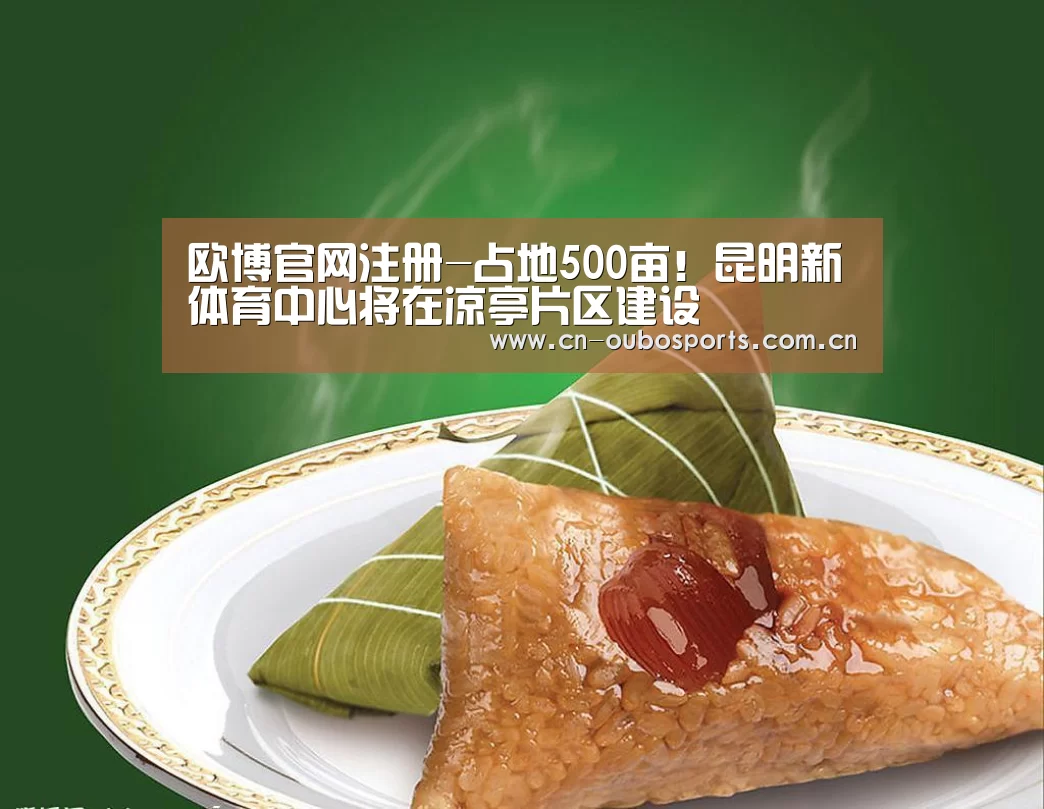 欧博官网注册-占地500亩!昆明新体育中心将在凉亭片区建设(图2) 欧博官网下载