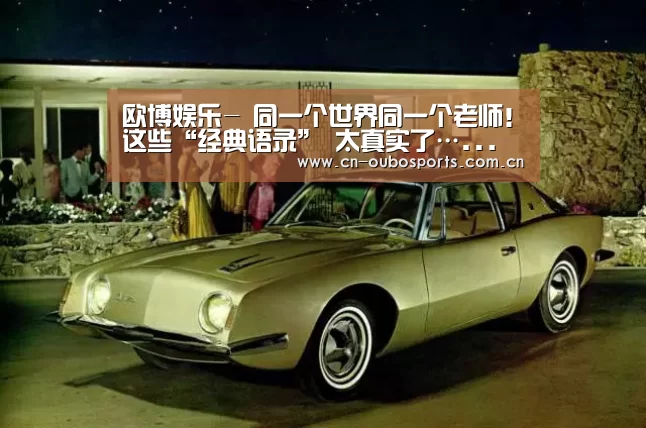 欧博娱乐-
同一个世界同一个老师!这些“经典语录” 太真实了…...(图2) 欧博官网注册