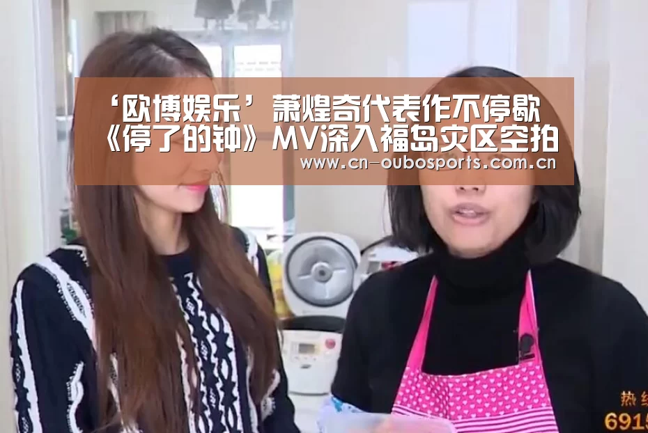 ‘欧博娱乐’萧煌奇代表作不停歇 《停了的钟》MV深入福岛灾区空拍(图1) 欧博娱乐