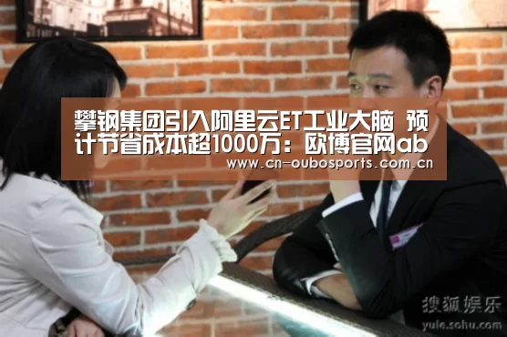 攀钢集团引入阿里云ET工业大脑 预计节省成本超1000万:欧博官网abg(图1) 欧博娱乐