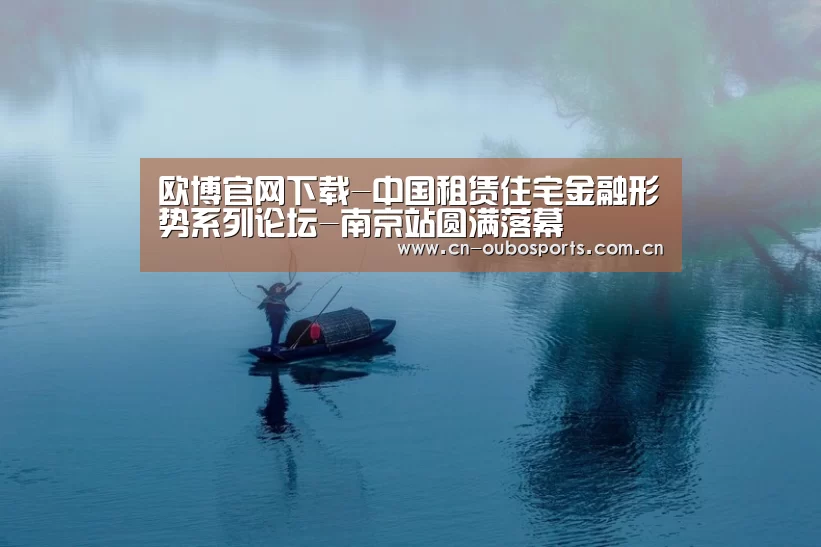 欧博官网下载-中国租赁住宅金融形势系列论坛-南京站圆满落幕(图2) 欧博娱乐